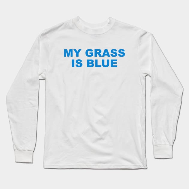 MY GRASS IS BLUE Long Sleeve T-Shirt by TheCosmicTradingPost